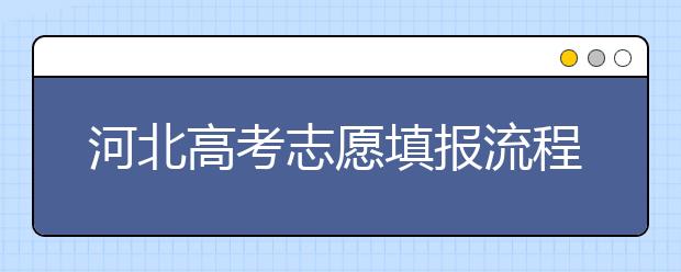 河北高考志愿填報(bào)流程-志愿填報(bào)技巧