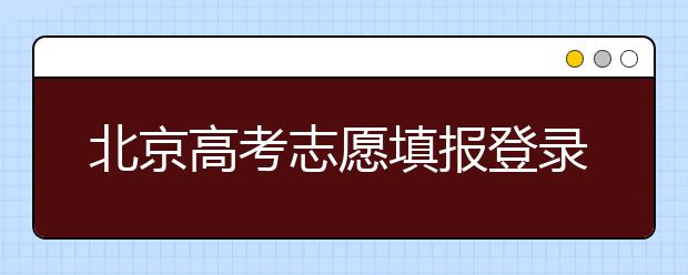 北京高考志愿填報(bào)登錄入口-新高考志愿怎么填？