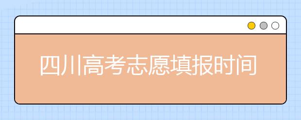 四川高考志愿填報(bào)時(shí)間-如何進(jìn)行志愿填報(bào)？