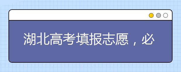 湖北高考填報志愿，必須知道的幾點