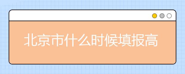 北京市什么時(shí)候填報(bào)高考志愿？為您介紹北京市志愿設(shè)置！