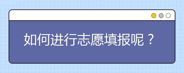 如何進(jìn)行志愿填報(bào)呢？山東省志愿報(bào)考指南送給你！