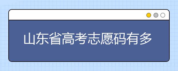 山東省高考志愿碼有多少？快來(lái)看看吧~