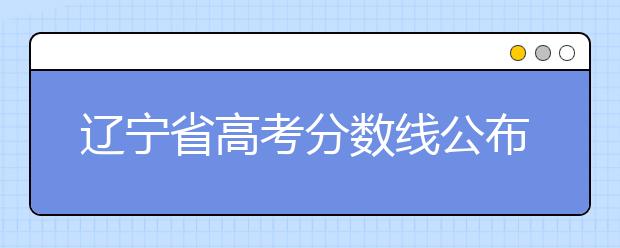 遼寧省高考分數(shù)線公布，普通類文史本科472分，普通類理工本科359分