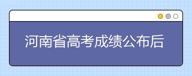 河南省高考成績(jī)公布后續(xù)安排