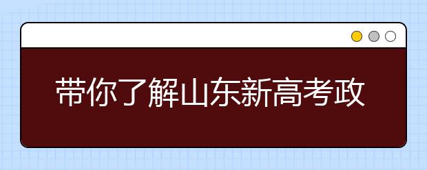 帶你了解山東新高考政策，把握志愿更順手！