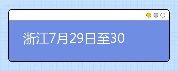 浙江7月29日至30日首輪填報(bào)志愿，要注意什么？