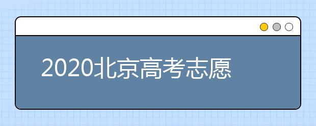 2020北京高考志愿填報(bào)需要注意什么？高考志愿怎么填？