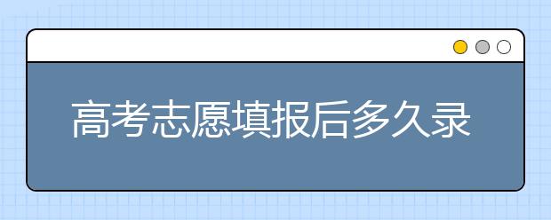 高考志愿填報(bào)后多久錄?。筷兾?、河北、江蘇的錄取時(shí)間已放出！