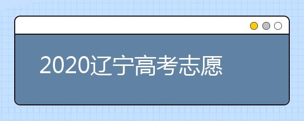 2020遼寧高考志愿填報系統(tǒng)如何用？遼寧有什么好大學？