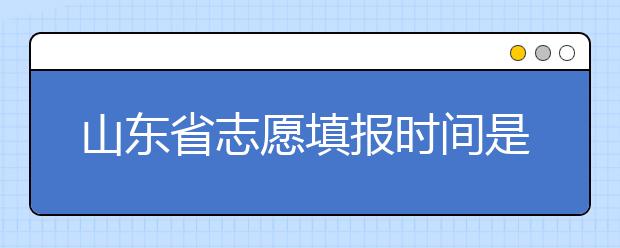 山東省志愿填報(bào)時(shí)間是什么？山東省高考志愿如何錄??？