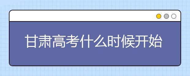 甘肅高考什么時(shí)候開(kāi)始第一次志愿填報(bào)？一文看懂！