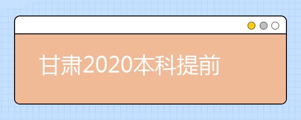 甘肅2020本科提前批A段8月8日晚開(kāi)始征集志愿