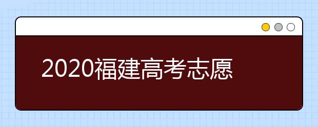 2020福建高考志愿投檔模式是什么？志愿如何錄取？