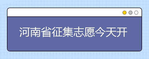 河南省征集志愿今天開(kāi)始填報(bào)！注意事項(xiàng)是什么？一文看懂！