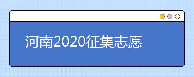 河南2020征集志愿填報(bào)有什么具體要求？一文看懂！