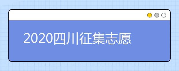 2020四川征集志愿填報(bào)時(shí)間是什么？一文看懂！