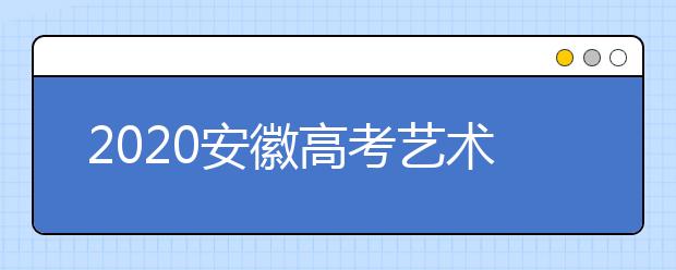 2020安徽高考藝術(shù)類征集志愿填報時間是什么？