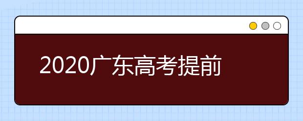 2020廣東高考提前批本科院校征集志愿時(shí)間是什么？