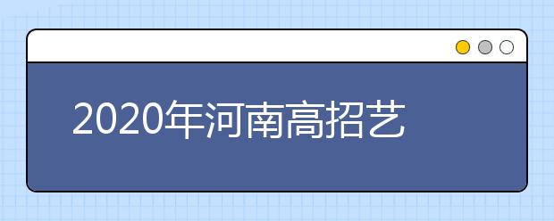 2020年河南高招藝術(shù)類本科A段開(kāi)始錄取，18日統(tǒng)一征集志愿