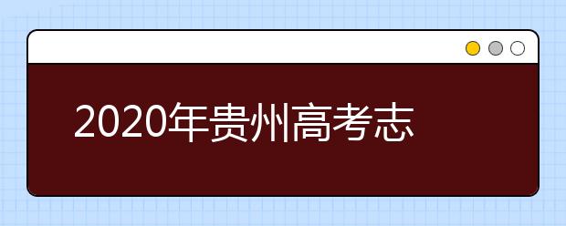 2020年貴州高考志愿怎樣填報,貴州高考志愿填報指南和教程