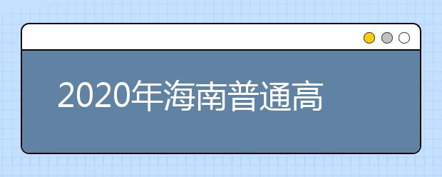 2020年海南普通高校招生?？婆浫≡盒Ｌ顖?bào)志愿的公告