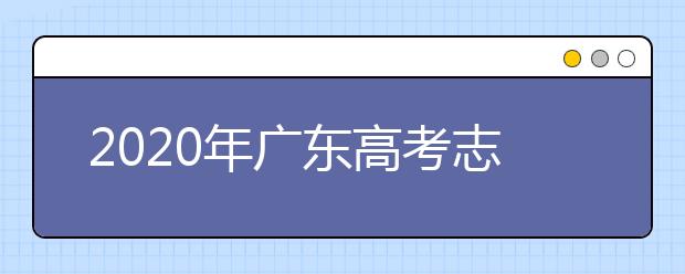 2020年廣東高考志愿填報(bào)流程公布