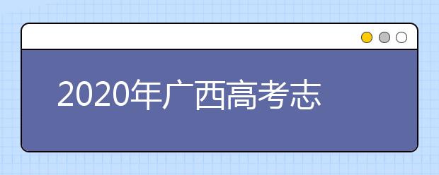 2020年廣西高考志愿填報時間公布