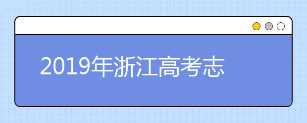 2019年浙江高考志愿填報(bào)設(shè)置