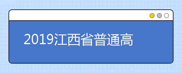 2019江西省普通高校招生志愿填報(bào)時(shí)間安排