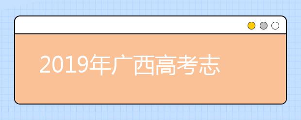 2019年廣西高考志愿填報入口公布