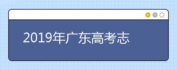 2019年廣東高考志愿填報(bào)入口公布