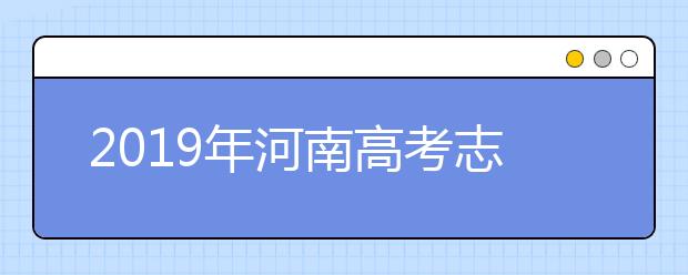 2019年河南高考志愿填報(bào)入口公布