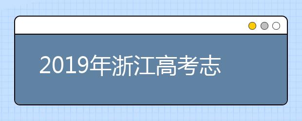 2019年浙江高考志愿填報(bào)入口公布