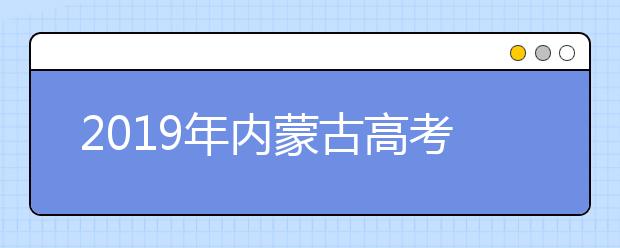 2019年內(nèi)蒙古高考志愿填報(bào)時(shí)間公布