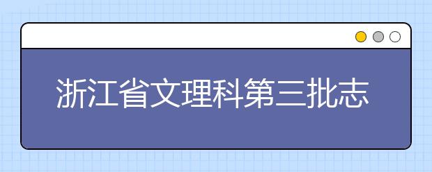 浙江省文理科第三批志愿今起網(wǎng)上填報(bào)平行志愿