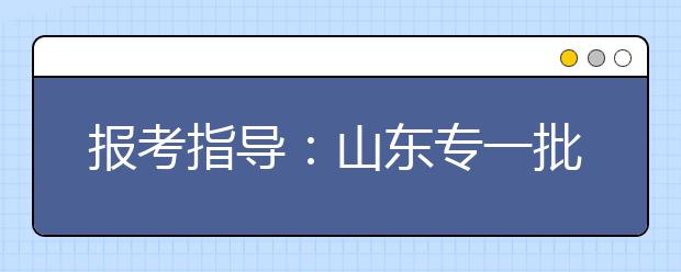 報(bào)考指導(dǎo)：山東專(zhuān)一批填報(bào)要參考“三本線”