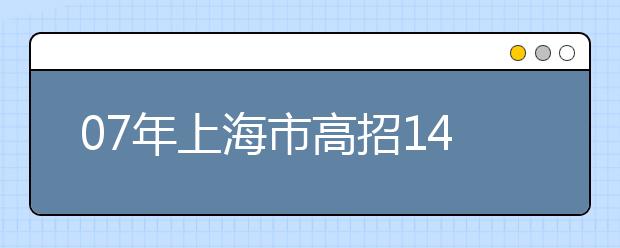 07年上海市高招14萬(wàn)人?錄取率與去年持平