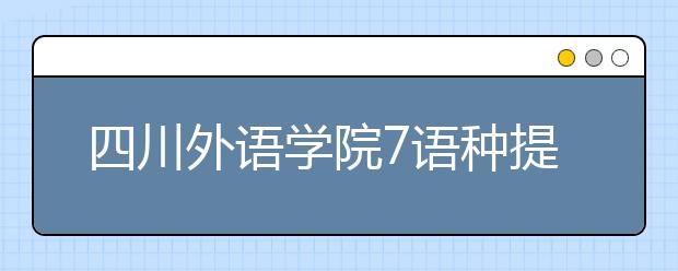 四川外語(yǔ)學(xué)院7語(yǔ)種提前單招?名額150