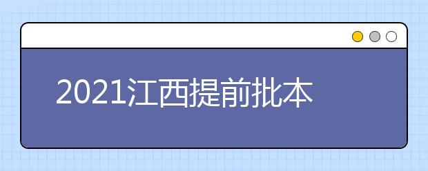 2021江西提前批本科（藝術(shù)類）單志愿缺額院校第一次征集志愿