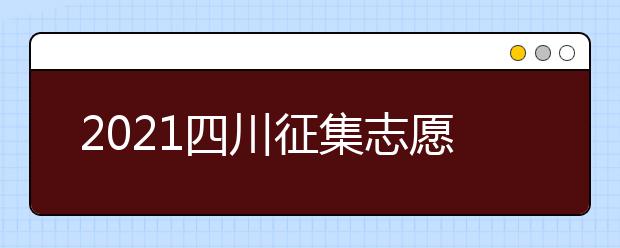 2021四川征集志愿相關(guān)問(wèn)題解答