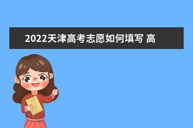 2022天津高考志愿如何填寫(xiě) 高考志愿填報(bào)流程