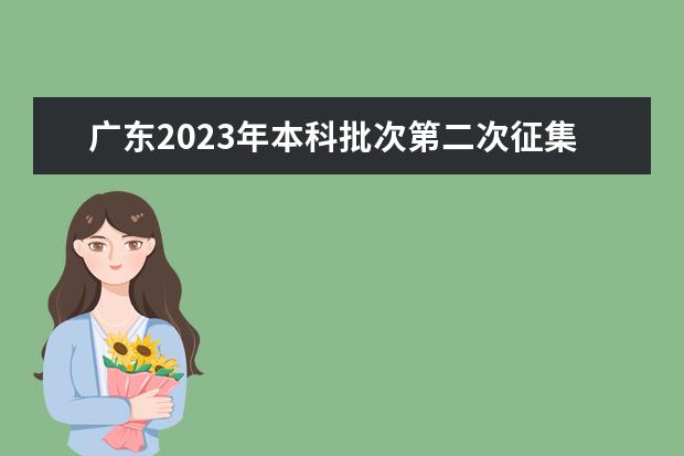 廣東2023年本科批次第二次征集志愿時(shí)間7月28日16:00起開(kāi)始