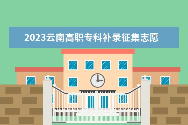 2023云南高職?？蒲a錄征集志愿時間